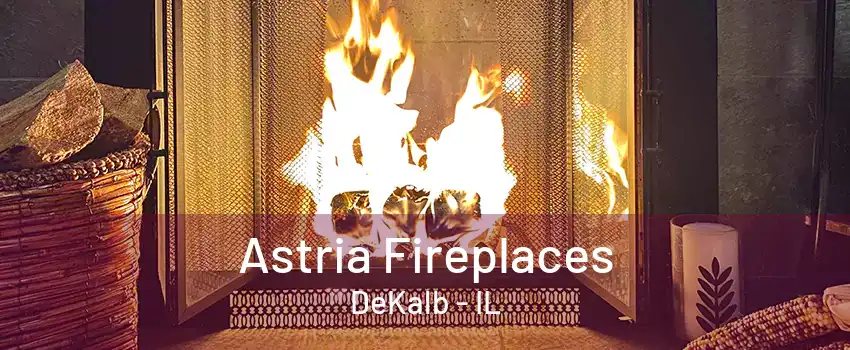 Astria Fireplaces DeKalb - IL