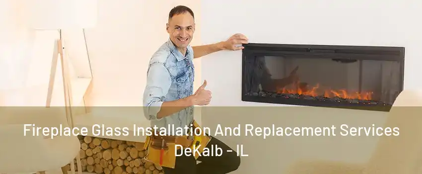 Fireplace Glass Installation And Replacement Services DeKalb - IL