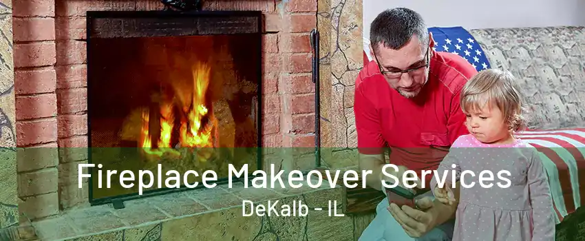 Fireplace Makeover Services DeKalb - IL