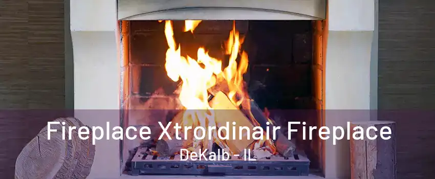 Fireplace Xtrordinair Fireplace DeKalb - IL