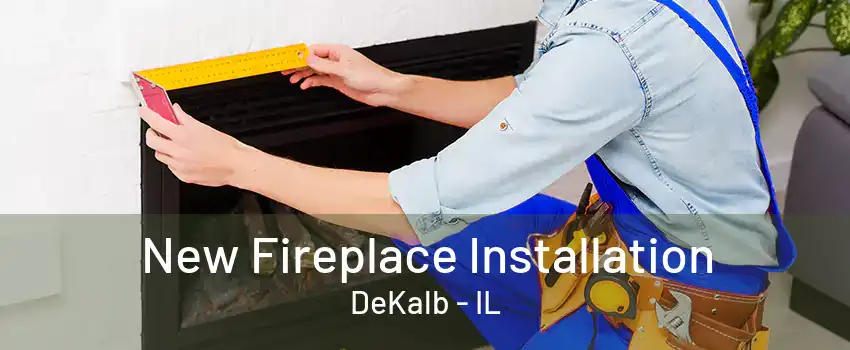 New Fireplace Installation DeKalb - IL