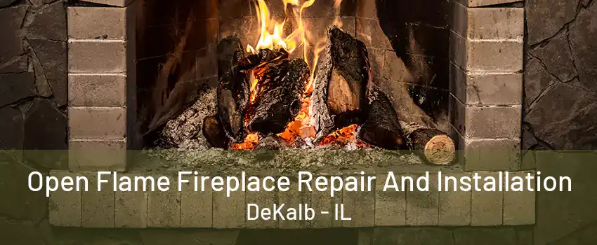 Open Flame Fireplace Repair And Installation DeKalb - IL