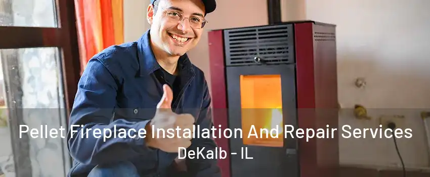 Pellet Fireplace Installation And Repair Services DeKalb - IL