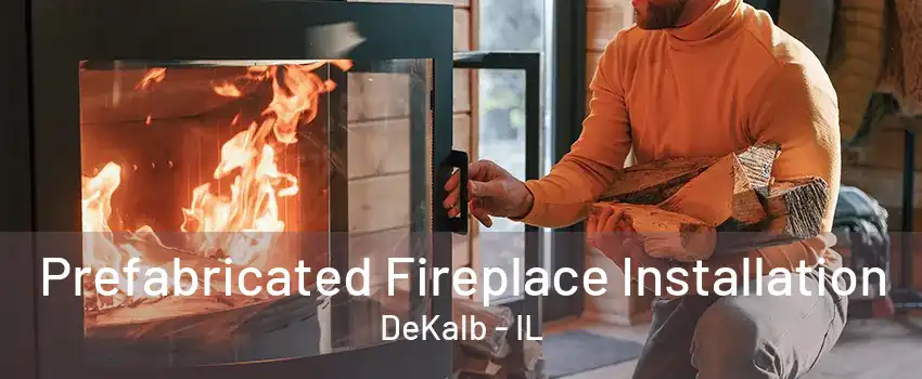 Prefabricated Fireplace Installation DeKalb - IL