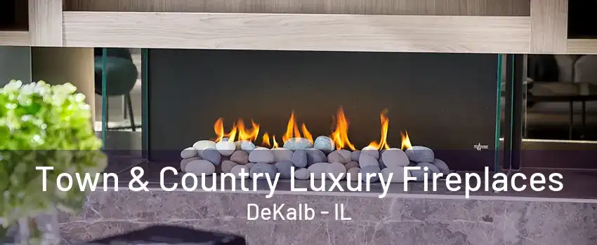 Town & Country Luxury Fireplaces DeKalb - IL