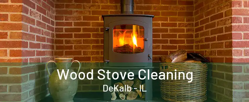 Wood Stove Cleaning DeKalb - IL